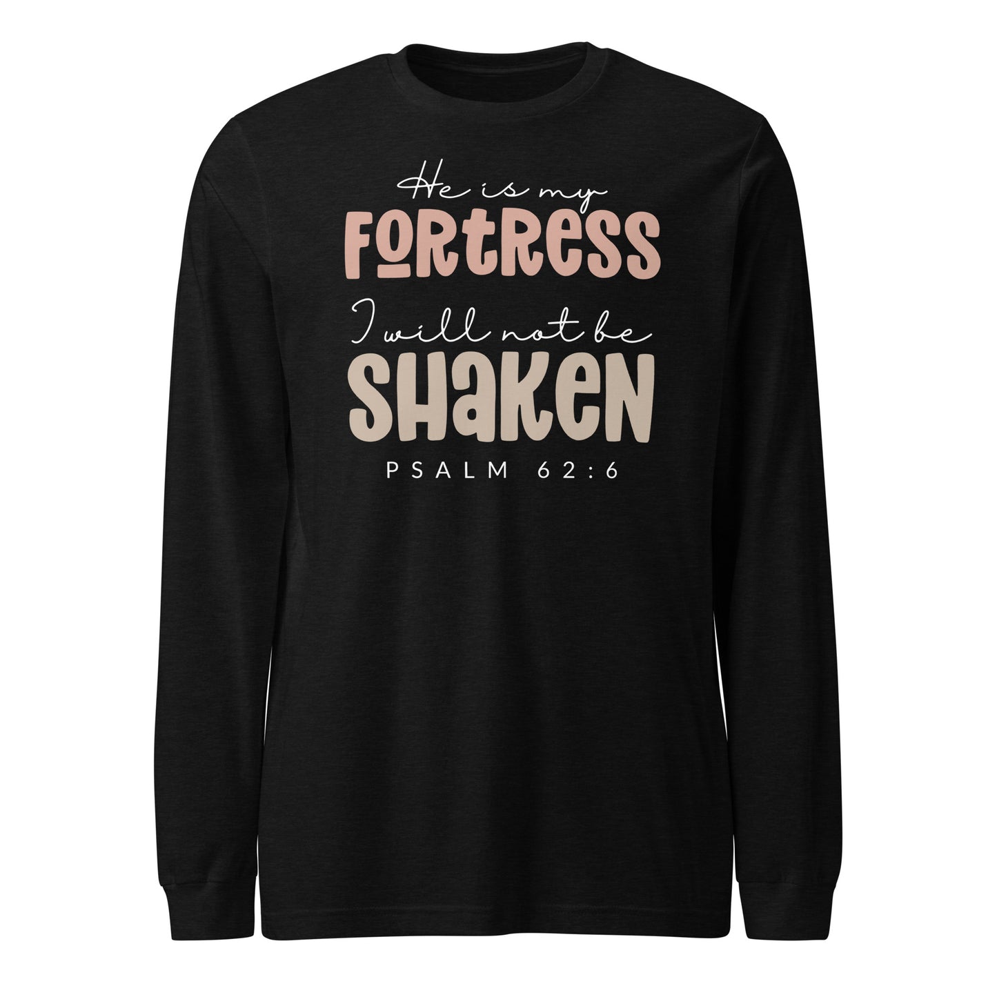 He is My Fortress I will Not Be Shaken Women's Long Sleeve Tee