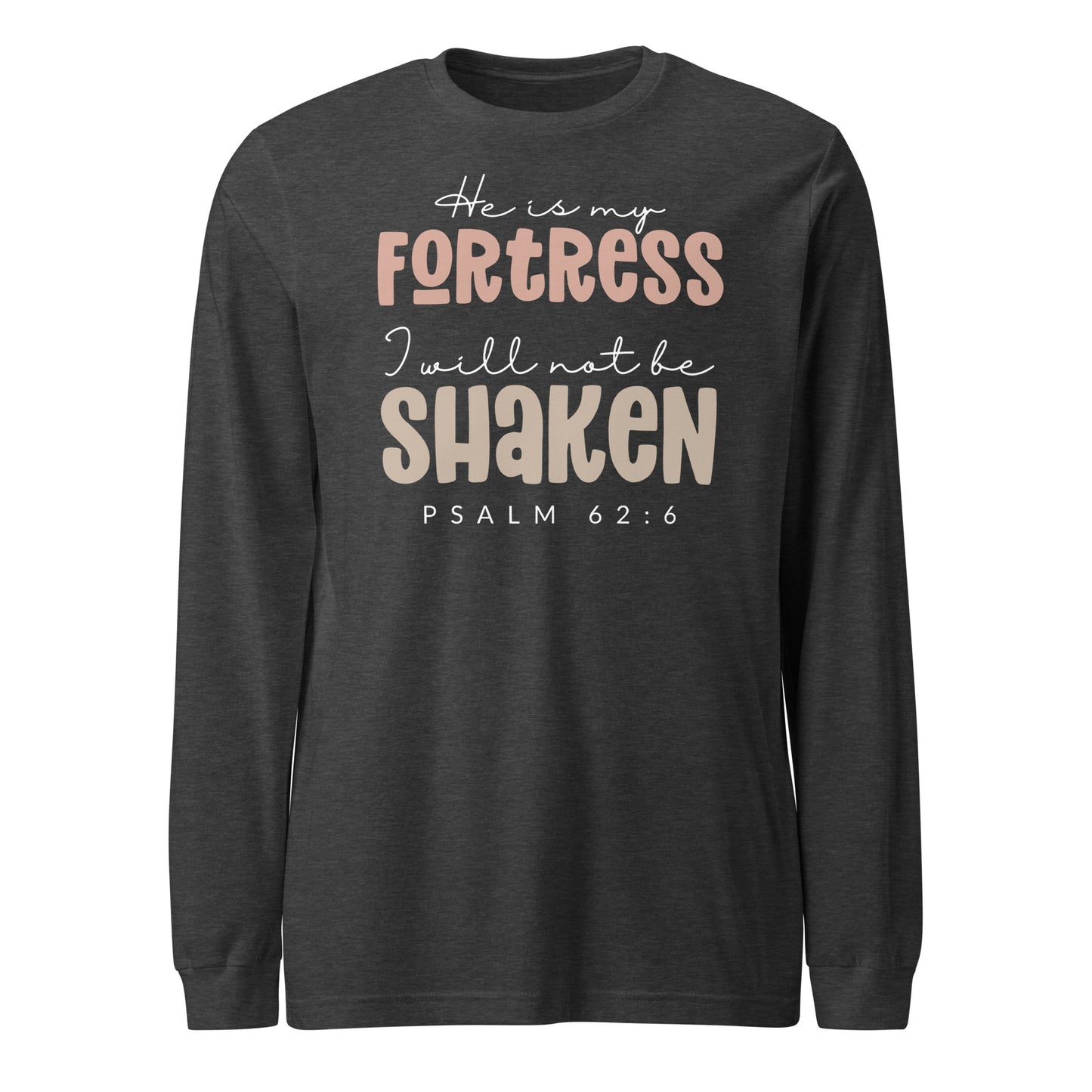 He is My Fortress I will Not Be Shaken Women's Long Sleeve Tee