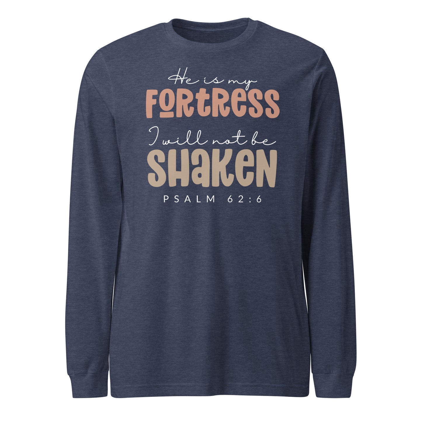 He is My Fortress I will Not Be Shaken Women's Long Sleeve Tee