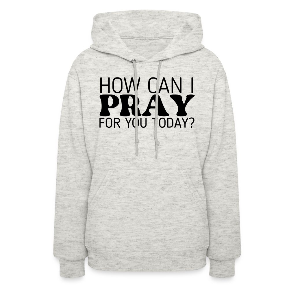 How Can I Pray for You Today Women's Hoodie - heather oatmeal