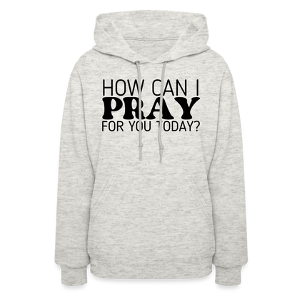 How Can I Pray for You Today Women's Hoodie - heather oatmeal