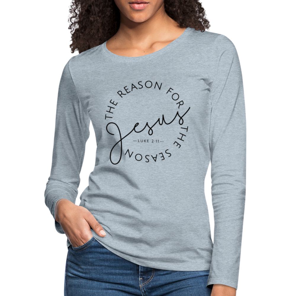 The Reason for the Season Christmas Women's Premium Long Sleeve T-Shirt - heather ice blue