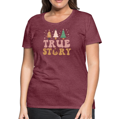 True Story Christmas Family Women’s Premium T-Shirt - heather burgundy