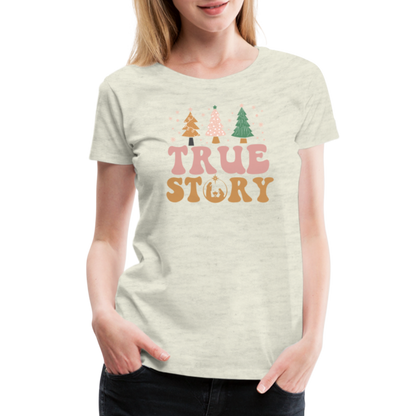 True Story Christmas Family Women’s Premium T-Shirt - heather oatmeal