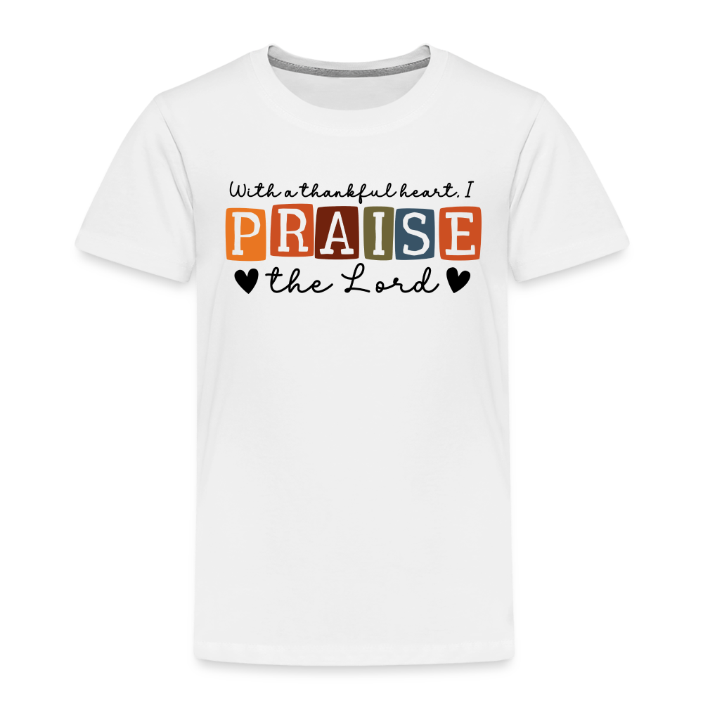 With a Thankful Heart I Praise the Lord Toddler T-Shirt - white