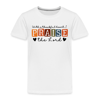 With a Thankful Heart I Praise the Lord Toddler T-Shirt - white