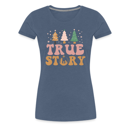 True Story Christmas Family Women’s Premium T-Shirt - heather blue