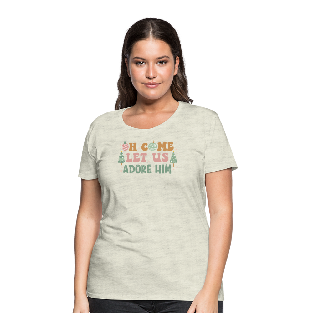 O Come Let Us Adore Him Christmas Family Women’s Premium T-Shirt - heather oatmeal