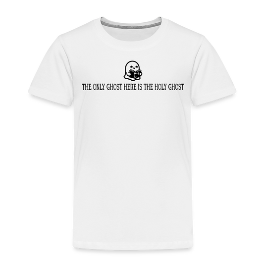 The Only Ghost Here is the Holy Ghost (Bible) Toddler T-Shirt - white