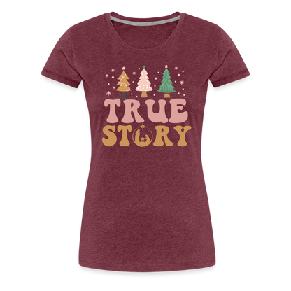 True Story Christmas Family Women’s Premium T-Shirt - heather burgundy