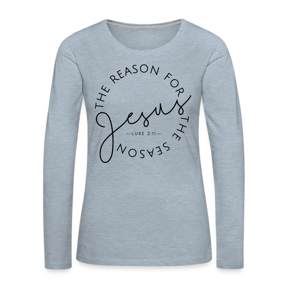 The Reason for the Season Christmas Women's Premium Long Sleeve T-Shirt - heather ice blue