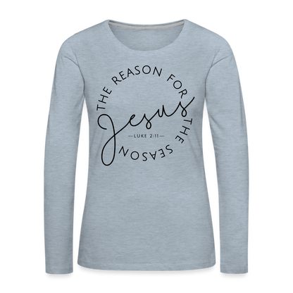 The Reason for the Season Christmas Women's Premium Long Sleeve T-Shirt - heather ice blue