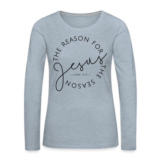 The Reason for the Season Christmas Women's Premium Long Sleeve T-Shirt - heather ice blue