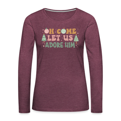 Oh Come Let Us Adore Him Christmas Family Women's Premium Long Sleeve T-Shirt - heather burgundy