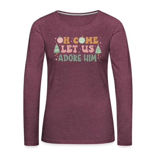 Oh Come Let Us Adore Him Christmas Family Women's Premium Long Sleeve T-Shirt - heather burgundy