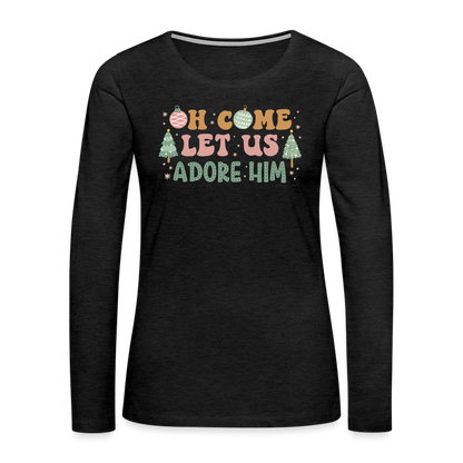 Oh Come Let Us Adore Him Christmas Family Women's Premium Long Sleeve T-Shirt - charcoal grey