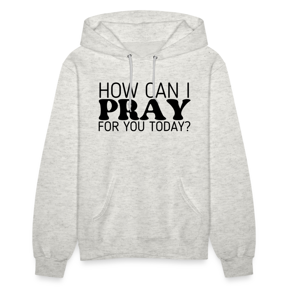 How Can I Pray for You Today Women's Hoodie - heather oatmeal