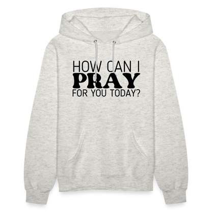 How Can I Pray for You Today Women's Hoodie - heather oatmeal