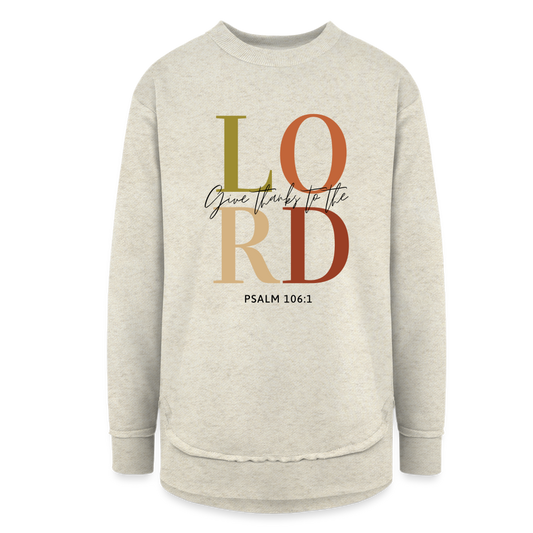 Give Thanks to the Lord Women's Weekend Tunic Fleece Sweatshirt - heather oatmeal