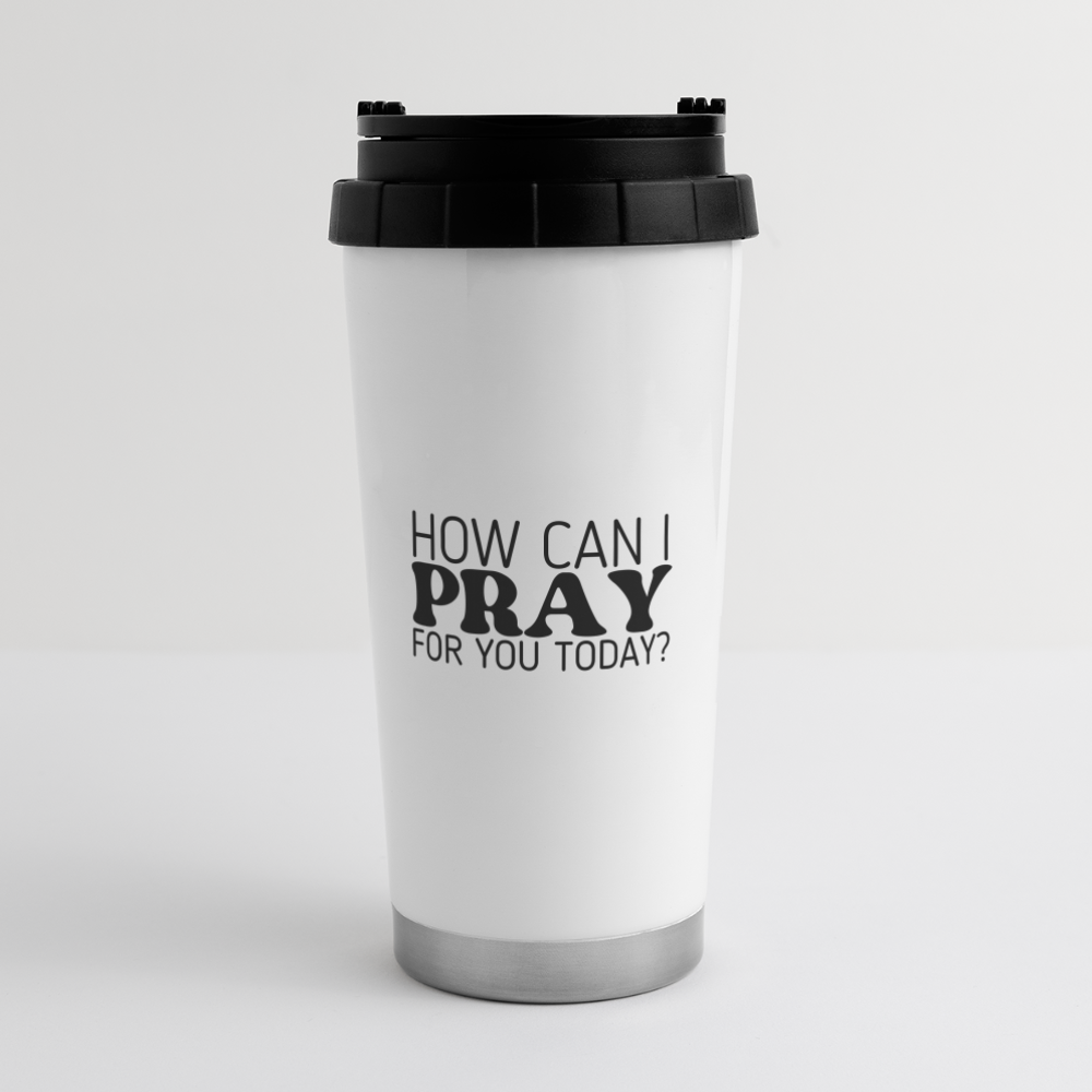 How Can I Pray for You Today 16 oz Travel Mug - white