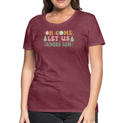 O Come Let Us Adore Him Christmas Family Women’s Premium T-Shirt - heather burgundy