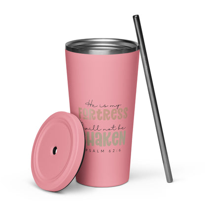 He is My Fortress I Will Not Be Shaken Psalm 62:6 Insulated Tumbler with a Straw