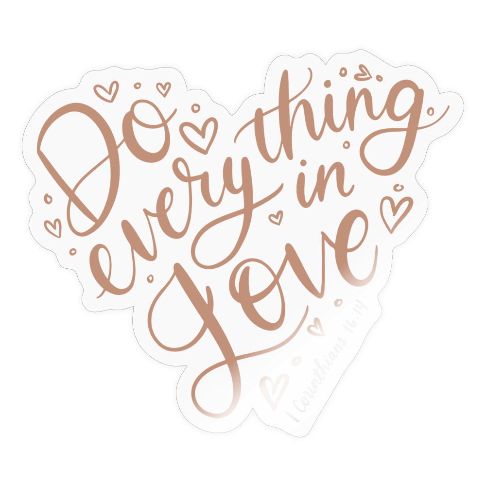 Do Everything in Love Sticker - transparent glossy