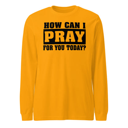 How Can I Pray for You Men's Long Sleeve Tee