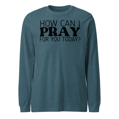 How Can I Pray for You Women's Long Sleeve Tee