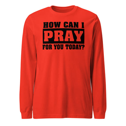 How Can I Pray for You Men's Long Sleeve Tee