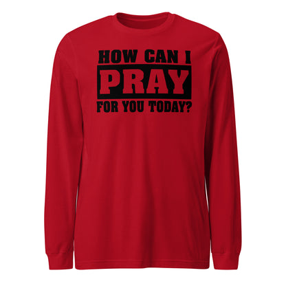 How Can I Pray for You Men's Long Sleeve Tee