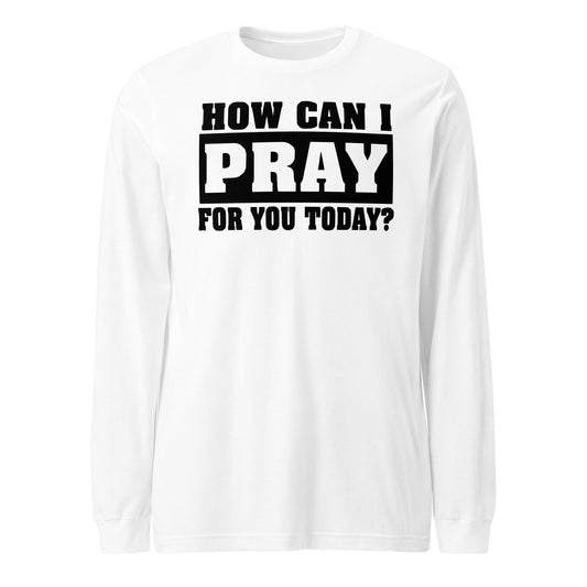 How Can I Pray for You Men's Long Sleeve Tee