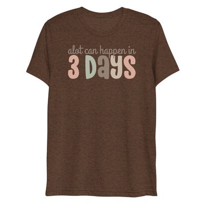 A Lot Can Happen in 3 Days Triblend Women's Short Sleeve T-shirt