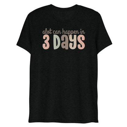 A Lot Can Happen in 3 Days Triblend Women's Short Sleeve T-shirt