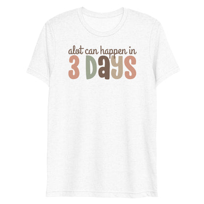 A Lot Can Happen in 3 Days Triblend Women's Short Sleeve T-shirt