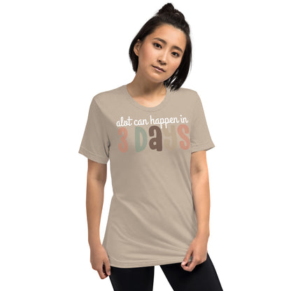 A Lot Can Happen in 3 Days (W) Triblend Women's Short Sleeve T-shirt