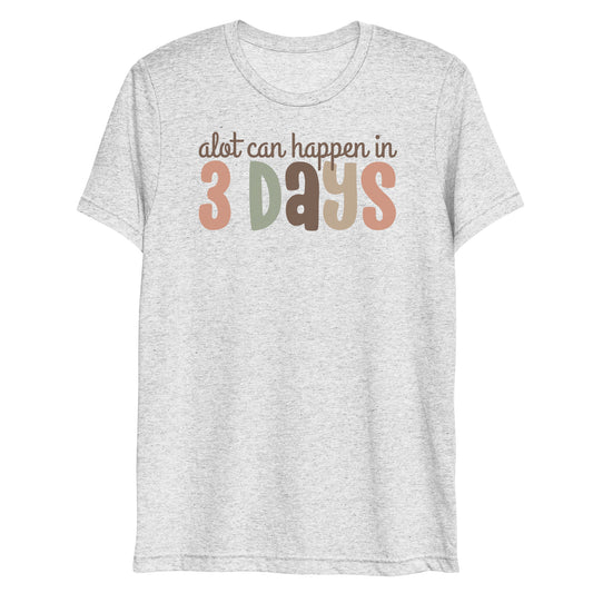 A Lot Can Happen in 3 Days Triblend Women's Short Sleeve T-shirt