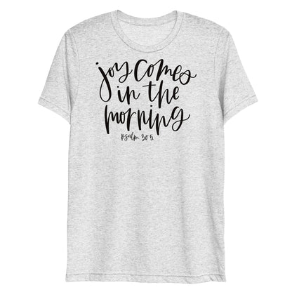 Joy Comes in the Morning Psalm 30:5 Women's Triblend T-Shirt